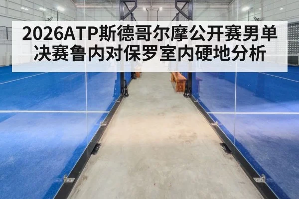 2026ATP斯德哥尔摩公开赛男单决赛鲁内对保罗室内硬地分析